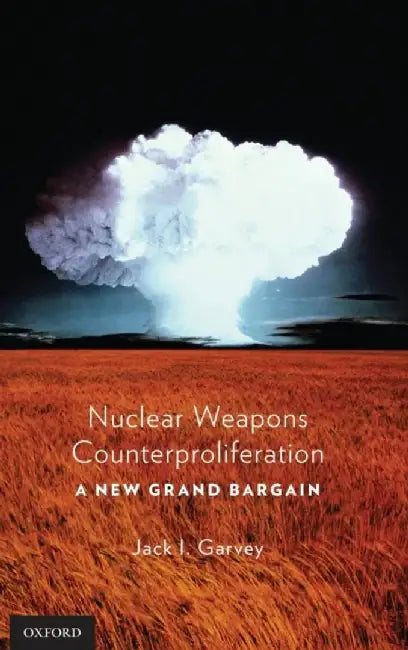 Nuclear Weapons Counterproliferation : by Jack Garvey