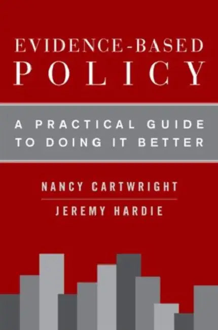 Evidence-Based Policy: A Practical Guide to Doing It Better by Nancy Cartwright, Jeremy Hardie