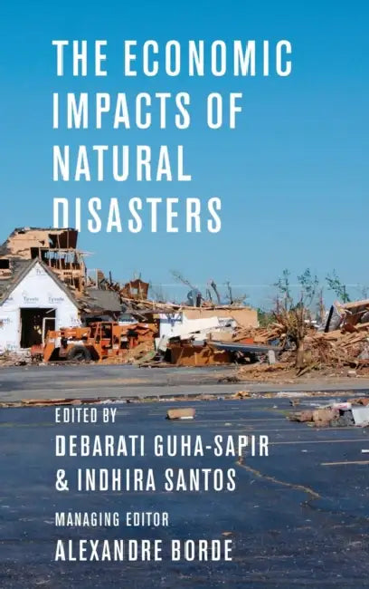 The Economic Impacts of Natural Disasters by Debarati Guha-Sapir, Indhira Santos, Alexandre Borde Managing Editor