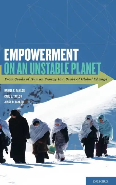 Empowerment on an Unstable Planet: From Seeds of Human Energy to a Scale of Global Change by Daniel C. Taylor, Carl E. Taylor, Jesse O. Taylor