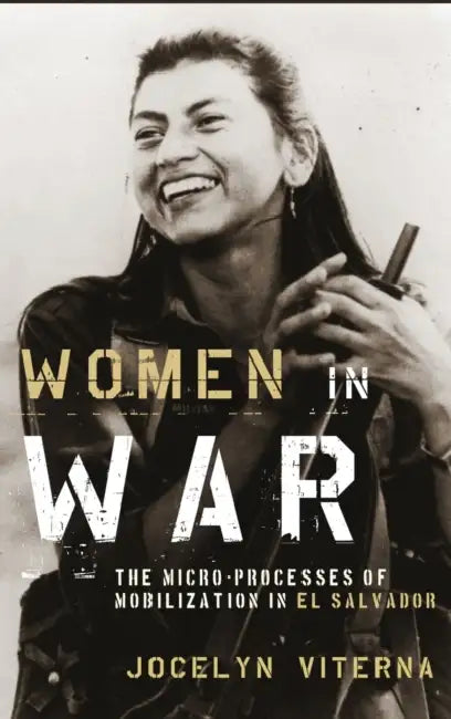 Women in War: The Micro-Processes of Mobilization in El Salvador by Jocelyn Viterna
