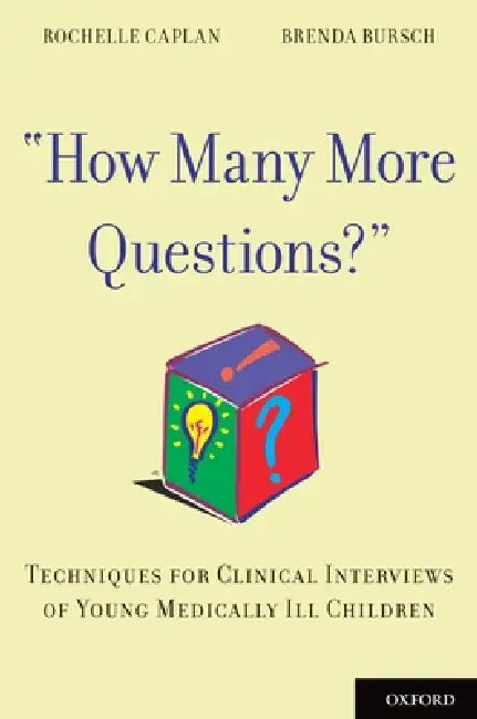 How Many More Questions?: Techniques for Clinical Interviews of Young Medically Ill Children by Rochelle Caplan, Brenda Bursch, Amara Leipzig