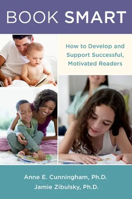 Book Smart: How to Develop and Support Successful, Motivated Readers by Anne E. Cunningham