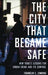 The City That Became Safe: New York's Lessons for Urban Crime and Its Control by Franklin E. Zimring