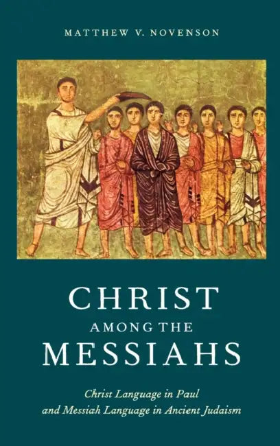 Christ Among the Messiahs: Christ Language in Paul and Messiah Language in Ancient Judaism by Matthew V. Novenson