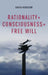 Rationality + Consciousness = Free Will by David Hodgson