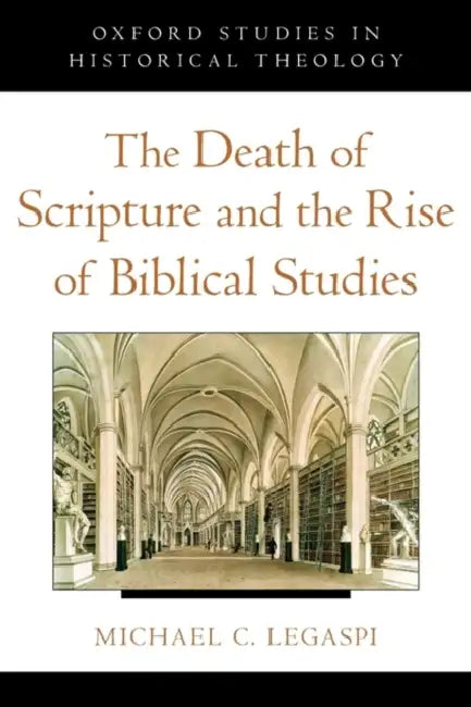 The Death of Scripture and the Rise of Biblical Studies by Michael C. Legaspi