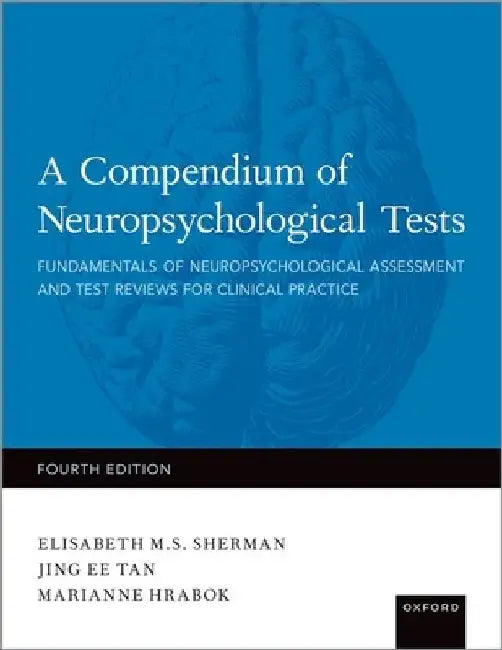 A Compendium of Neuropsychological Tests: Fundamentals of Neuropsychological Assessment and Test Reviews for Clinical Practice by Elisabeth Sherman