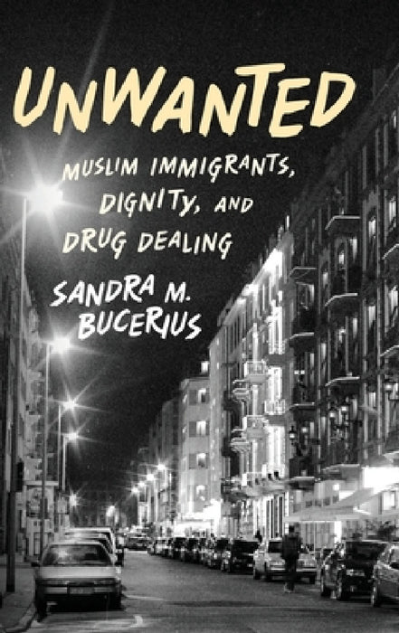 Unwanted: Muslim Immigrants, Dignity, and Drug Dealing by Sandra M. Bucerius