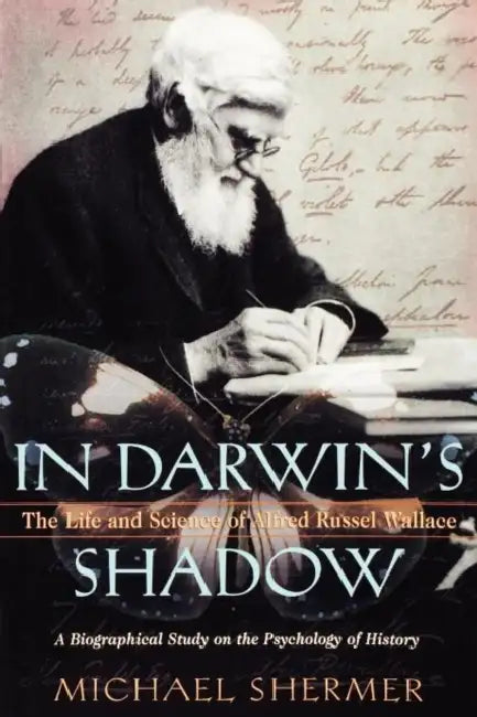 In Darwin's Shadow: The Life and Science of Alfred Russel Wallace: A Biographical Study on the Psychology of History by Michael Shermer