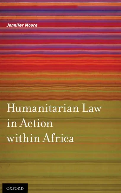 Humanitarian Law in Action Within Africa by Jennifer Moore