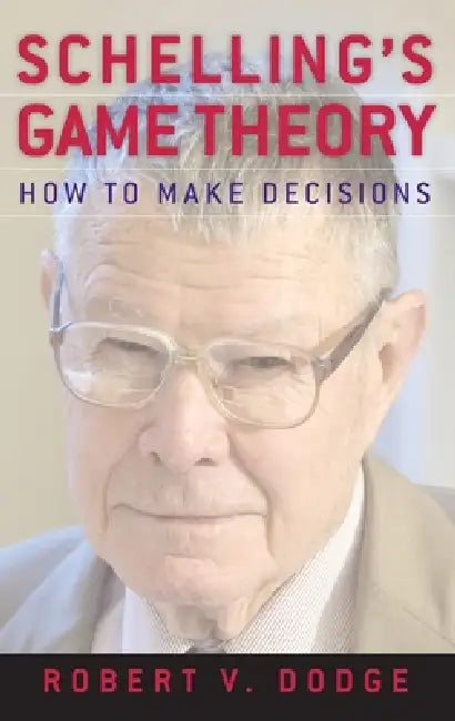 Schelling's Game Theory: How to Make Decisions by Robert V. Dodge