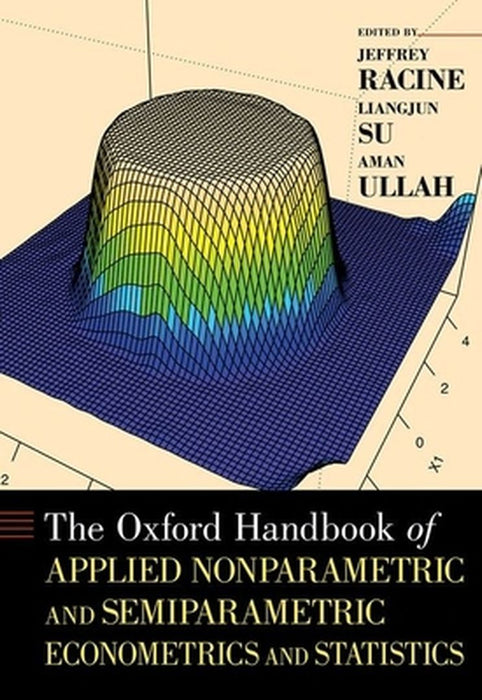 The Oxford Handbook Of Applied Nonparametric And Semiparametric Econometrics And Statistics by Racine, Liangjun Su, Aman Ullah