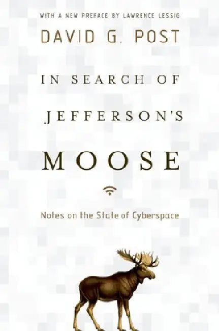 In Search of Jefferson's Moose: Notes on the State of Cyberspace by David G. Post