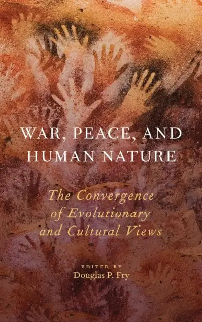 War, Peace, and Human Nature: The Convergence of Evolutionary and Cultural Views by Douglas P. Fry