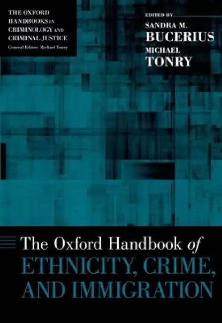 Oxford Handbook of Ethnicity, Crime, and Immigration by Sandra M. Bucerius, Michael Tonry