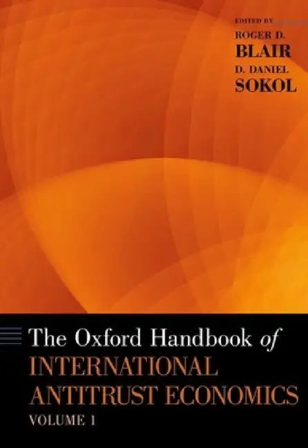 Oxford Handbook of International Antitrust Economics, Volume 1 by Roger D. Blair, D. Daniel Sokol