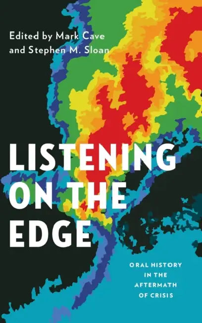 Listening on the Edge: Oral History in the Aftermath of Crisis by Mark Cave, Stephen M. Sloan