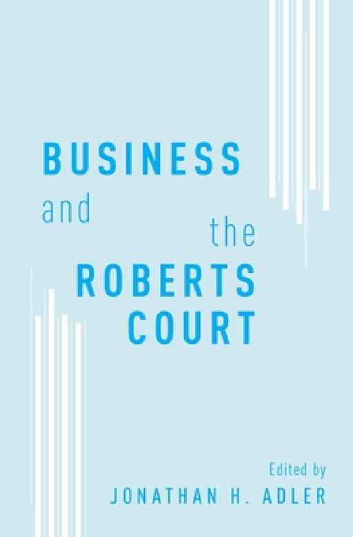 Business and the Roberts Court by Jonathan H. Adler