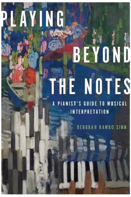 Playing Beyond the Notes: A Pianist's Guide to Musical Interpretation by Deborah Rambo Sinn