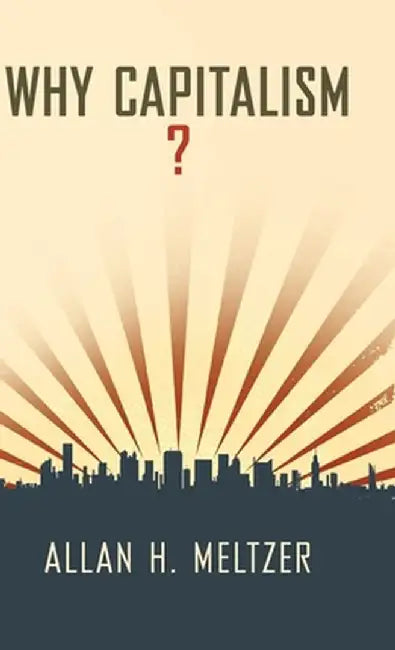 Why Capitalism? by Allan H. Meltzer