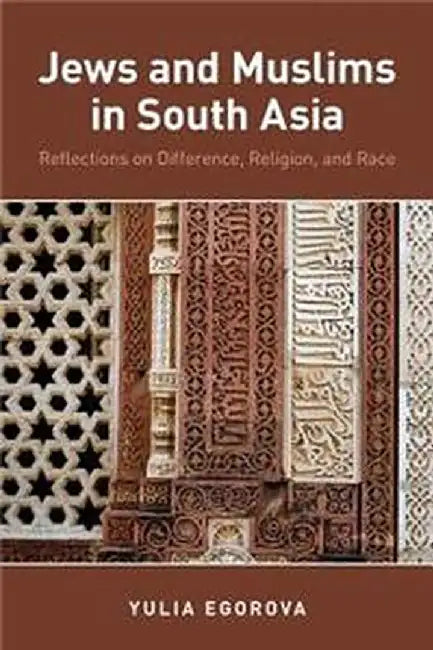 Jews and Muslims in South Asia: Reflections on Difference, Religion, and Race by Egorova Yulia