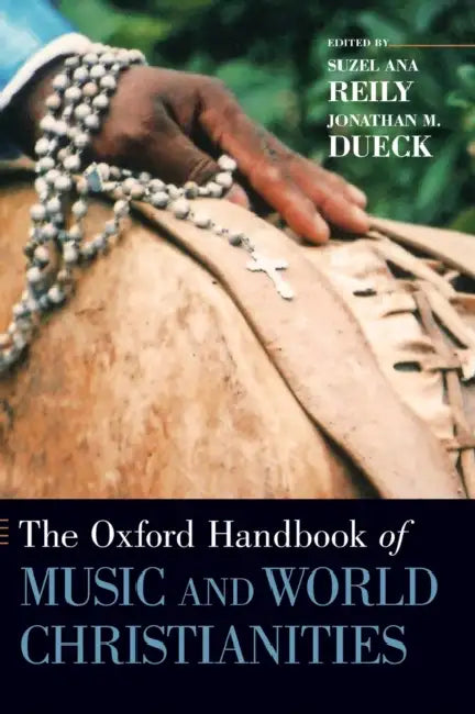 The Oxford Handbook of Music and World Christianities by Suzel Ana Reily, Jonathan Dueck
