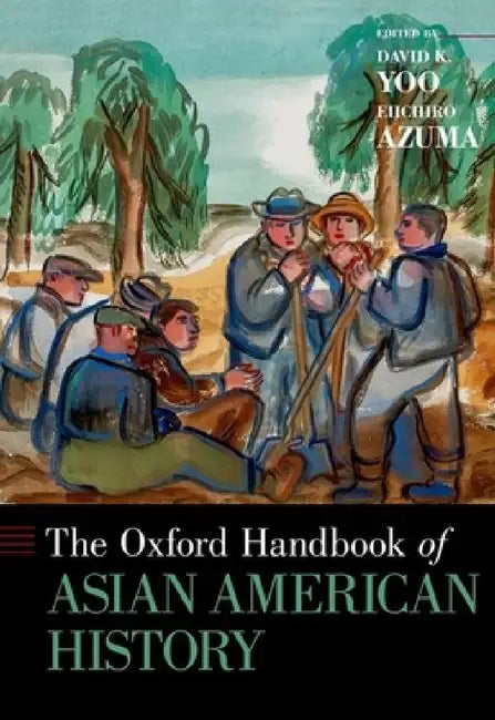 Oxford Handbook of Asian American History by David K. Yoo, Eiichiro Azuma