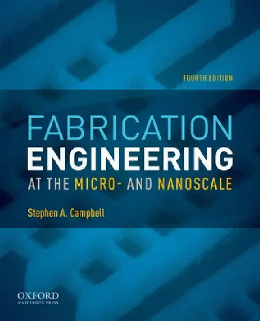 Fabrication Engineering at the Micro- And Nanoscale by Stephen A. Campbell