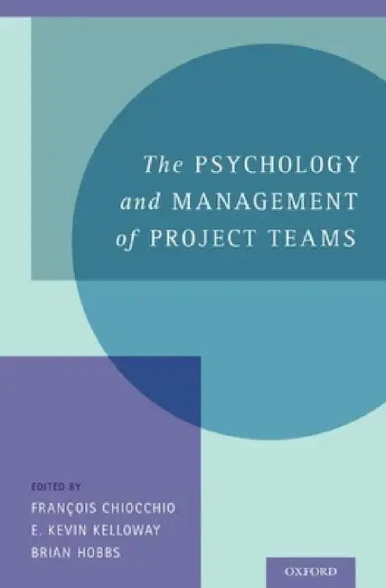Psychology and Management of Project Teams by François Chiocchio, E. Kevin Kelloway, Brian Hobbs