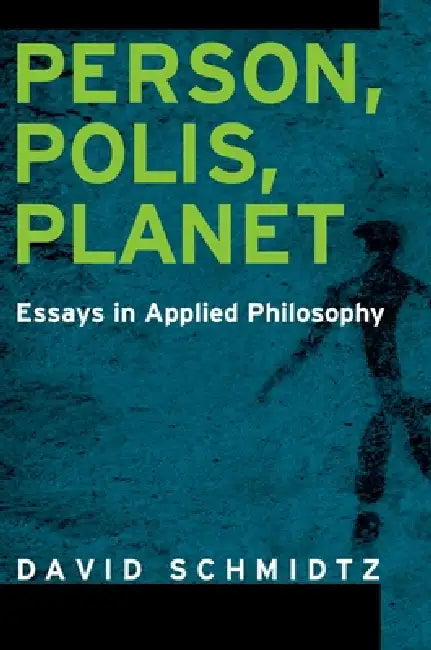 Person, Polis, Planet: Essays in Applied Philosophy by David Schmidtz