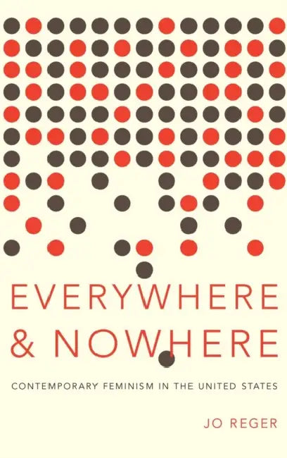 Everywhere and Nowhere: Contemporary Feminism in the United States by Jo Reger