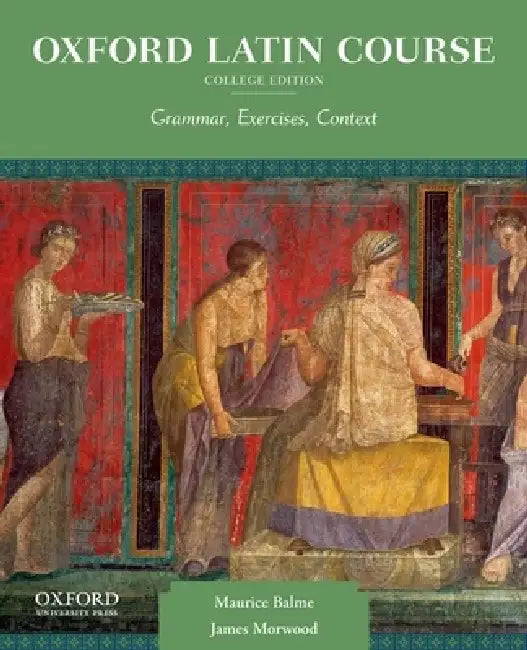 Oxford Latin Course, College Edition: Grammar, Exercises, Context by Maurice Balme, James Morwood
