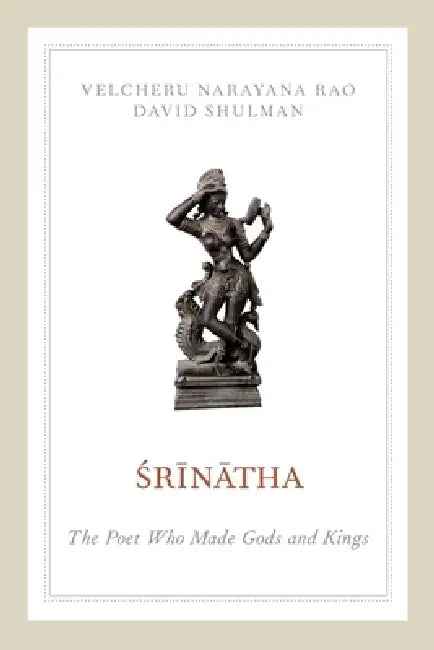 Srinatha: The Poet Who Made Gods and Kings by Velcheru Narayana Rao, David Shulman