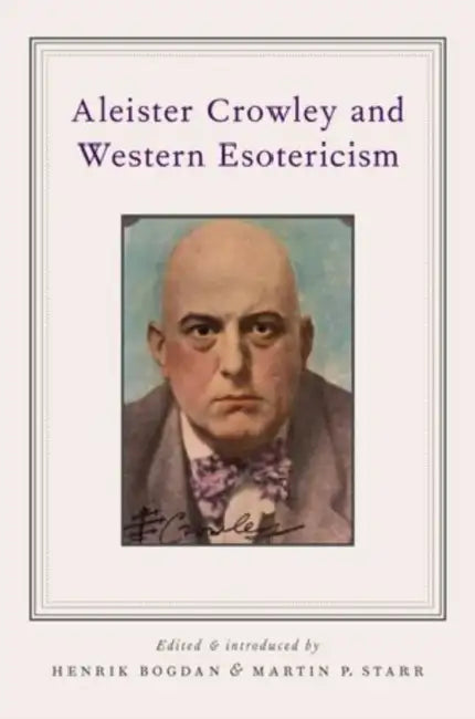 Aleister Crowley and Western Esotericism by Henrik Bogdan, Martin P. Starr, Wouter J. Hanegraaff