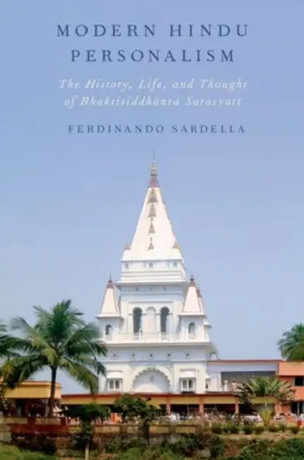 Modern Hindu Personalism: The History, Life, and Thought of Bhaktisiddhanta Sarasvati by Ferdinando Sardella