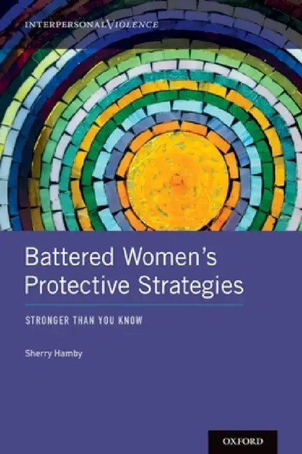Battered Women's Protective Strategies: Stronger Than You Know by Sherry Hamby