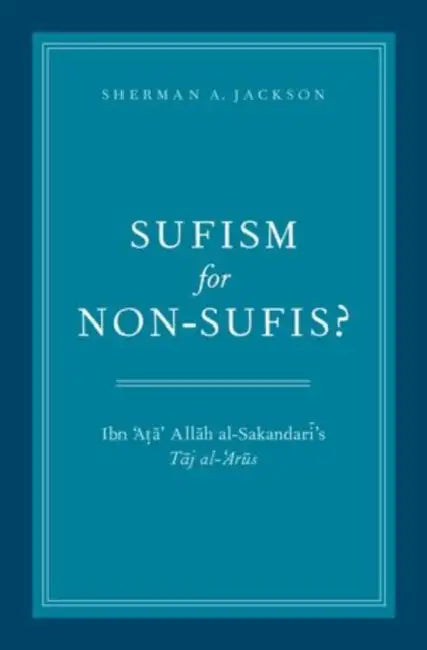 Sufism for Non-Sufis?: Ibn 'Ata' Allah Al-Sakandari's Taj Al-'Arus by Sherman A. Jackson