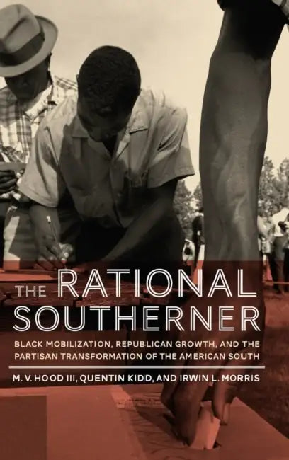 The Rational Southerner: Black Mobilization, Republican Growth, and the Partisan Transformation of the American South by M. V. Hood III, Quentin Kidd, Irwin L. Morris