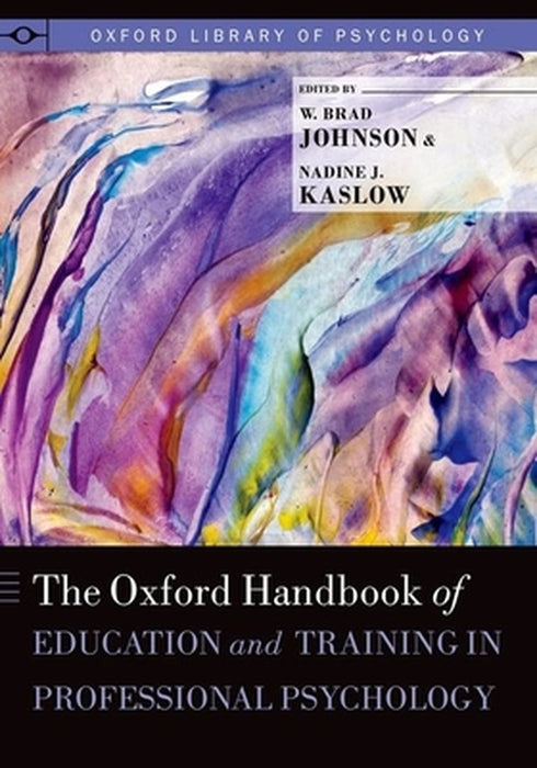 The Oxford Handbook of Education and Training in Professional Psychology by Edited By W. Brad Johnson Ph.D. And Nadine Kaslow Ph.D., Nadine Kaslow