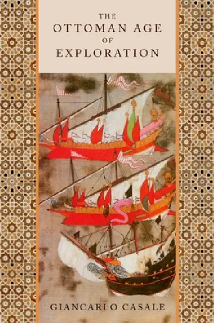 The Ottoman Age of Exploration by Giancarlo Casale