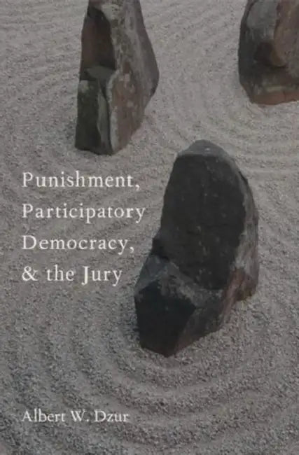 Punishment, Participatory Democracy, and the Jury by Albert W. Dzur