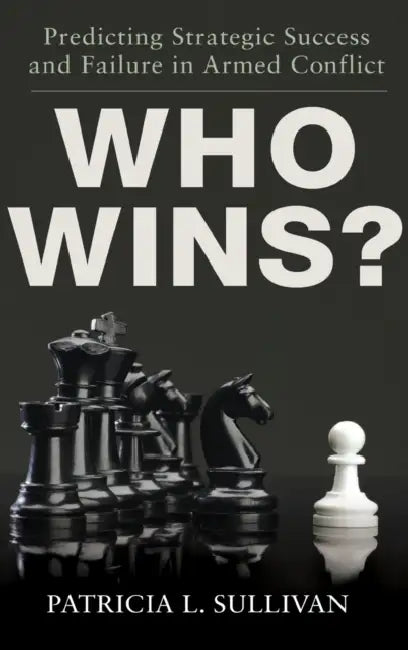 Who Wins?: Predicting Strategic Success and Failure in Armed Conflict by Patricia Sullivan