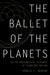 Ballet of the Planets: On the Mathematical Elegance of Planetary Motion by Donald C. Benson