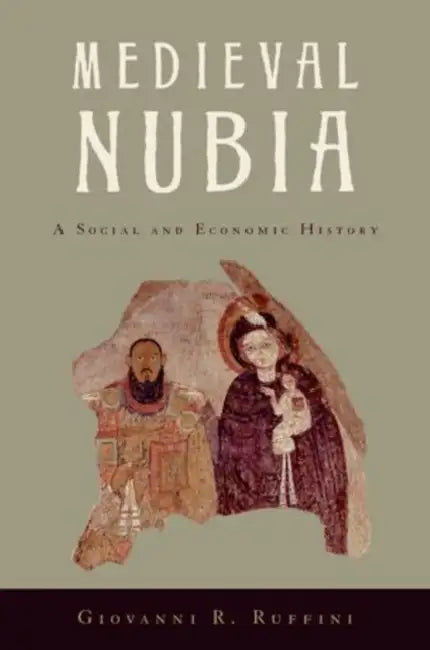 Medieval Nubia: A Social and Economic History by Giovanni R. Ruffini