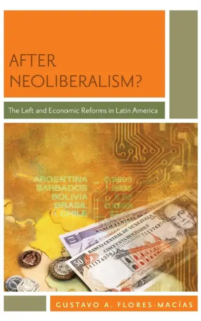 After Neoliberalism?: The Left and Economic Reforms in Latin America by Gustavo A. Flores-Macias