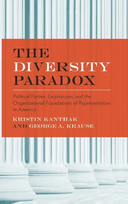 The Diversity Paradox: Political Parties, Legislatures, and the Organizational Foundations of Representation in America by Kristin Kanthak, George A. Krause