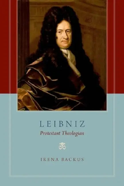 Leibniz: Protestant Theologian by Irena Backus