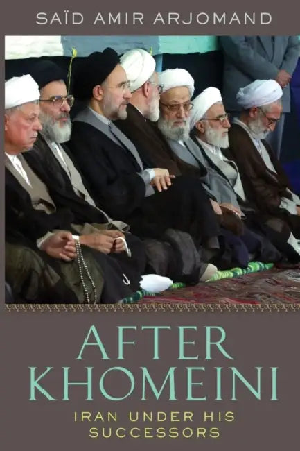 After Khomeini: Iran Under His Successors by Said Amir Arjomand