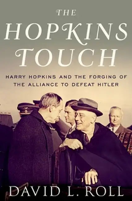 The Hopkins Touch: Harry Hopkins and the Forging of the Alliance to Defeat Hitler by Roll, David L.